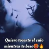 Quiero tocarte el culo mientras te beso