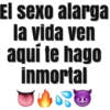 El sexo alarga
la vida ven
aquí te hago
inmortal