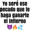 YO seré ese
pecado que te
haga ganarte
el infierno