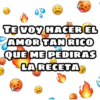 TE VOY HACER EL
AMOR TAN RICO
QUE ME PEDIRAS
LA RECETA