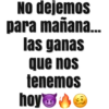 NO dejemos
para mañana.
las ganas
que nos
tenemos
hoy O