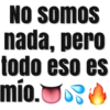NO somos
nada, pero
todo eso es
mío.Jo: O
10.
