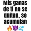 Mİs ganas
de ti no se
quitan, se
acumulan