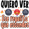 QUIERO VER
Ese regali o
que estondes
