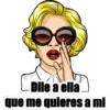 Dilé a ella
que me quieres a mi