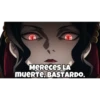 MeReces LA mueRTE, BASTARDO.