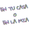 EN TU CASA
EN LA MIA
