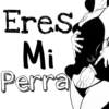 Eres Mi Perra