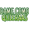 DAME COMO
QUIERAAS
