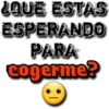 LQUE ESTAS
ESPERANDO
PARA
cogerme?
