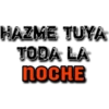 HAZME TUYA
TODA LA
NOCHE
