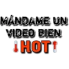 MANDAME UN
VIDEO BIEN
I HOT!
