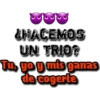 ¿HACEMOS
UN TRIO?
Tu, yoy mis gaas
de cogerte
