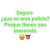 Seguro
Eque no eres policia?
Porque tienesuna
macanota