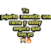 Tu
pajarito necesita una
rama y estoy
segura que
Soyyo