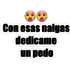 Con esas nalgas
dedicame
un pedo