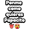 Ponme
como
quieras
Papacito