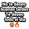 No te deseo
buenas tardes
Te deseo
todo el dia