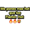 Me pones mas hot
que los
Flamin Hot