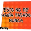 ESTO NO ME
HABÍA PASADO
NUNCA
Persy