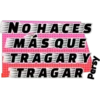 JNO HACEES
MA S QUE
TRAGAR Y
TRAGAR
Persy