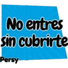 No entres
sin cubrirte
Persy