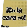 iEn la
cara no!
Persy