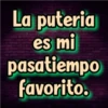 La puteria
es mi
pasatiempo
favorito.