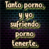 Tanto porno,
y yo
sufriendo
porno
tenerte.