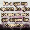 Ire a que me
operen los ojos
porque no veo
que saquen las
caguamas.