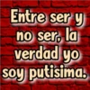 Entre ser y
no ser, la
verdad yo
soy putisima.