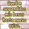 Quedan
suspendidos
mis besos
hasta nuevo
aviso.