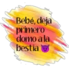 Bebé, deja
primero
domo a la
bestia