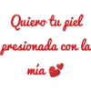 Quiero tu piel
presionada con la
mia