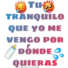 Tu
TRĂNQUÍLO
QUE YO ME
VENGO POR
DÓNDE
QUIERAS