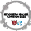 ME QUIERO MOJAR
CONTIGO BEBE