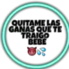 QUITAME LAS
GANAS QUE TE
TRAIGO
BEBE