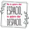No te quiero dar
ESPACIO,
te quiero dar
DESPACIO: