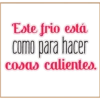 Este frio está
como para hacer
COsas calientes.
