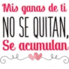 Mis ganas de ti
NO SE QUITAN.
Se acumulan