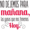NO DEJEMOS PARA
mañana,
las ganas que nos fenemos
CHoy?