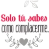 Solo tú sabes
como complacerme.