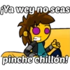 Ya wey no seas
pinche chillón!