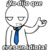 Yo-dijo que
eres un idiota!