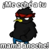 Me eché a tu
mamá anoche!