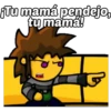 Tu mamá pendejo,
tu mamá!