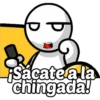 Sacatea la
chingada!