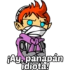 AY panapán
idiota!