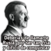 Deberías de llamarte
Rusia, por ser tan fría
y difícil de conquistar