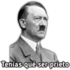 Tenías qué ser prieto